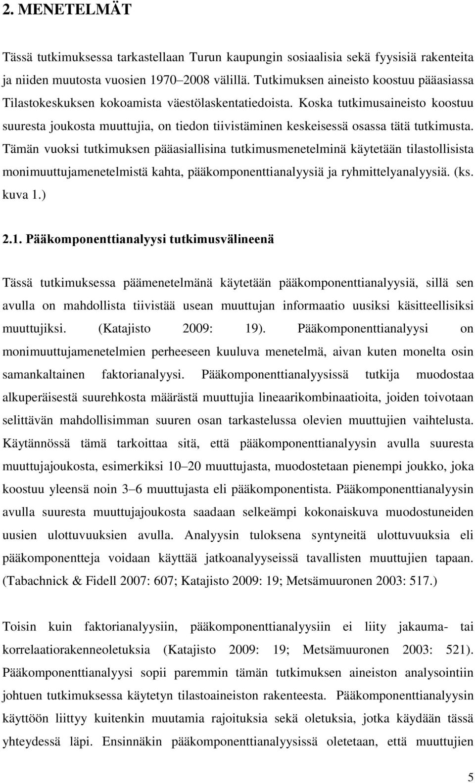 Koska tutkimusaineisto koostuu suuresta joukosta muuttujia, on tiedon tiivistäminen keskeisessä osassa tätä tutkimusta.