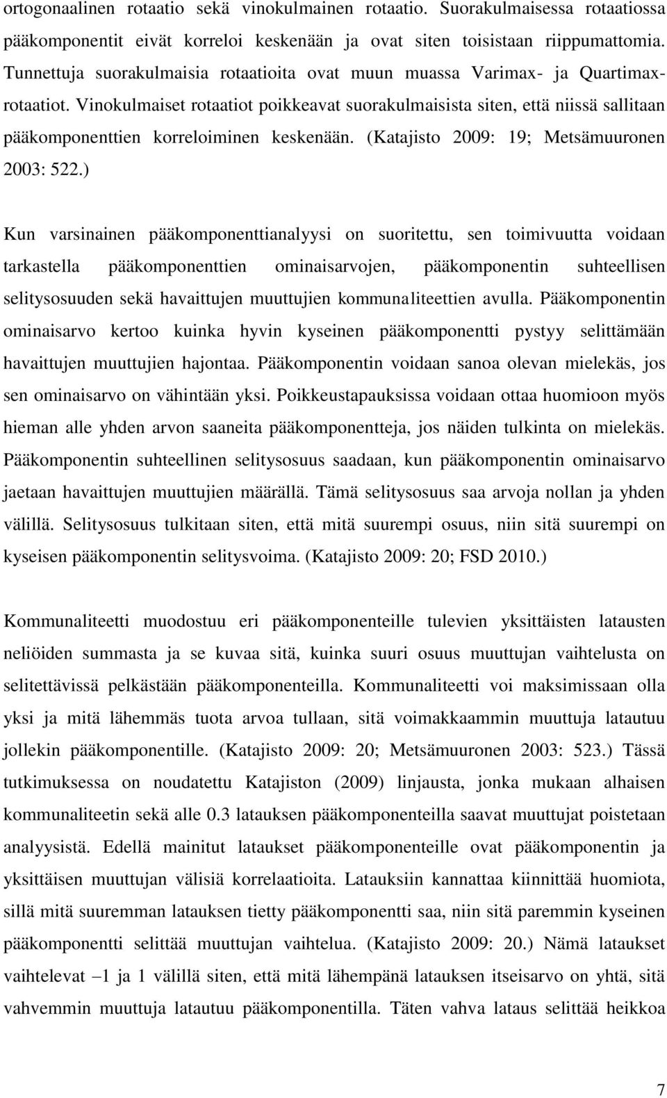 Vinokulmaiset rotaatiot poikkeavat suorakulmaisista siten, että niissä sallitaan pääkomponenttien korreloiminen keskenään. (Katajisto 2009: 19; Metsämuuronen 2003: 522.