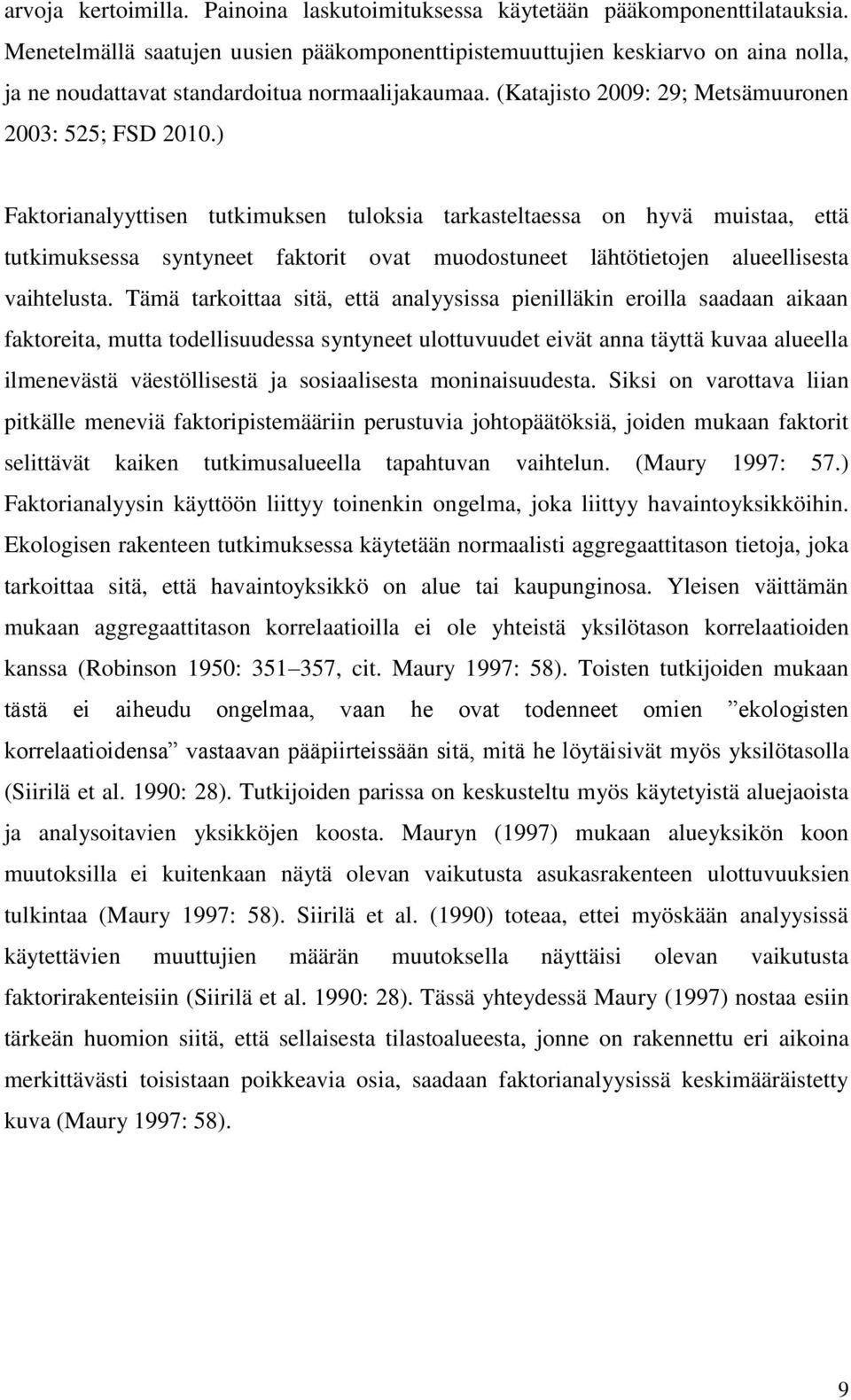 ) Faktorianalyyttisen tutkimuksen tuloksia tarkasteltaessa on hyvä muistaa, että tutkimuksessa syntyneet faktorit ovat muodostuneet lähtötietojen alueellisesta vaihtelusta.