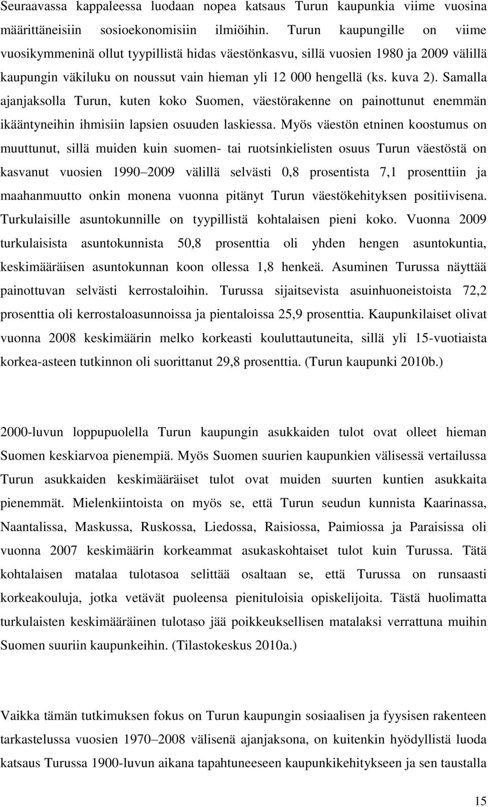 Samalla ajanjaksolla Turun, kuten koko Suomen, väestörakenne on painottunut enemmän ikääntyneihin ihmisiin lapsien osuuden laskiessa.