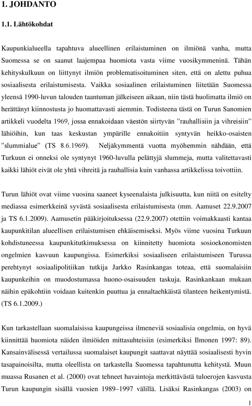 Vaikka sosiaalinen erilaistuminen liitetään Suomessa yleensä 1990-luvun talouden taantuman jälkeiseen aikaan, niin tästä huolimatta ilmiö on herättänyt kiinnostusta jo huomattavasti aiemmin.