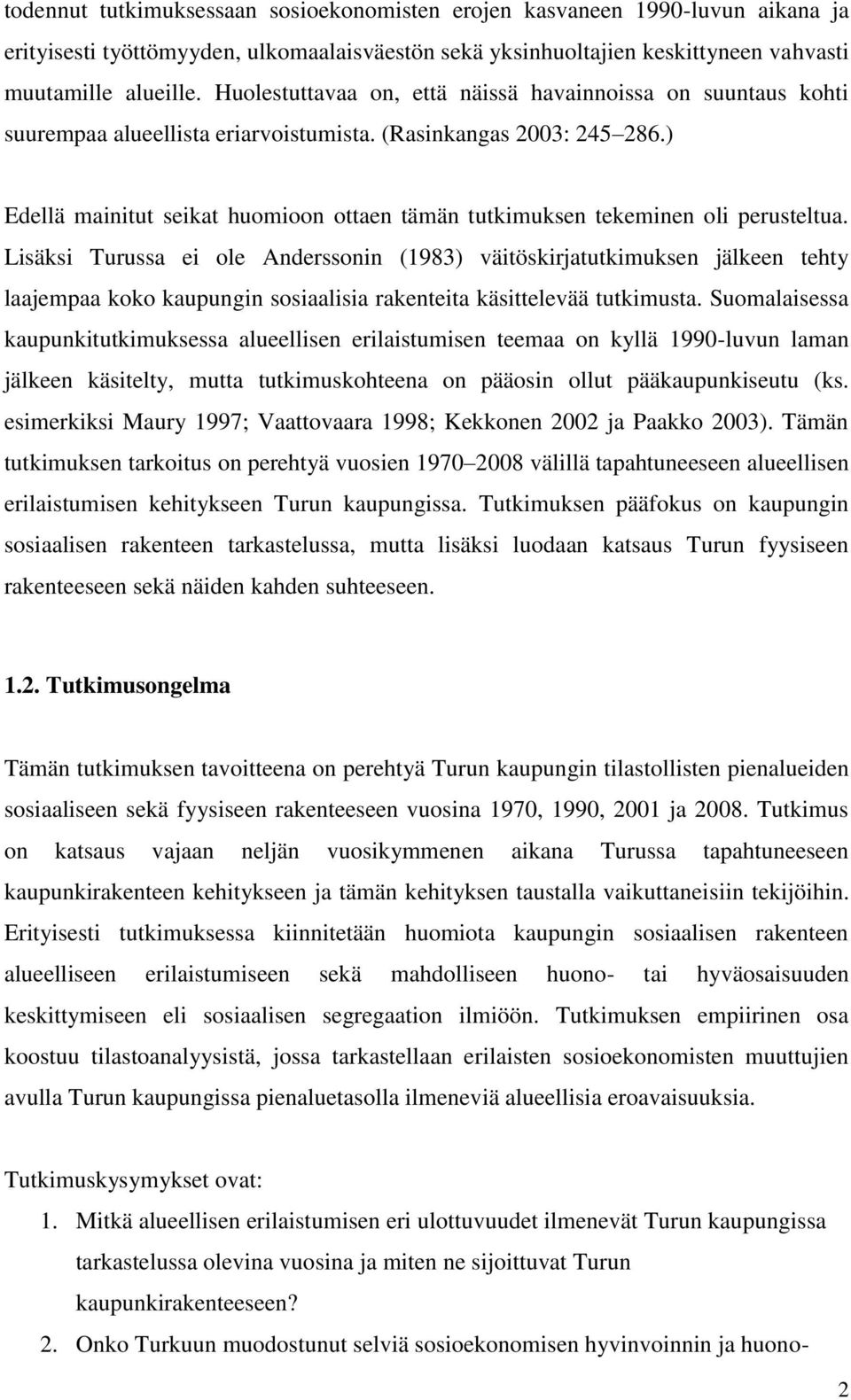 ) Edellä mainitut seikat huomioon ottaen tämän tutkimuksen tekeminen oli perusteltua.