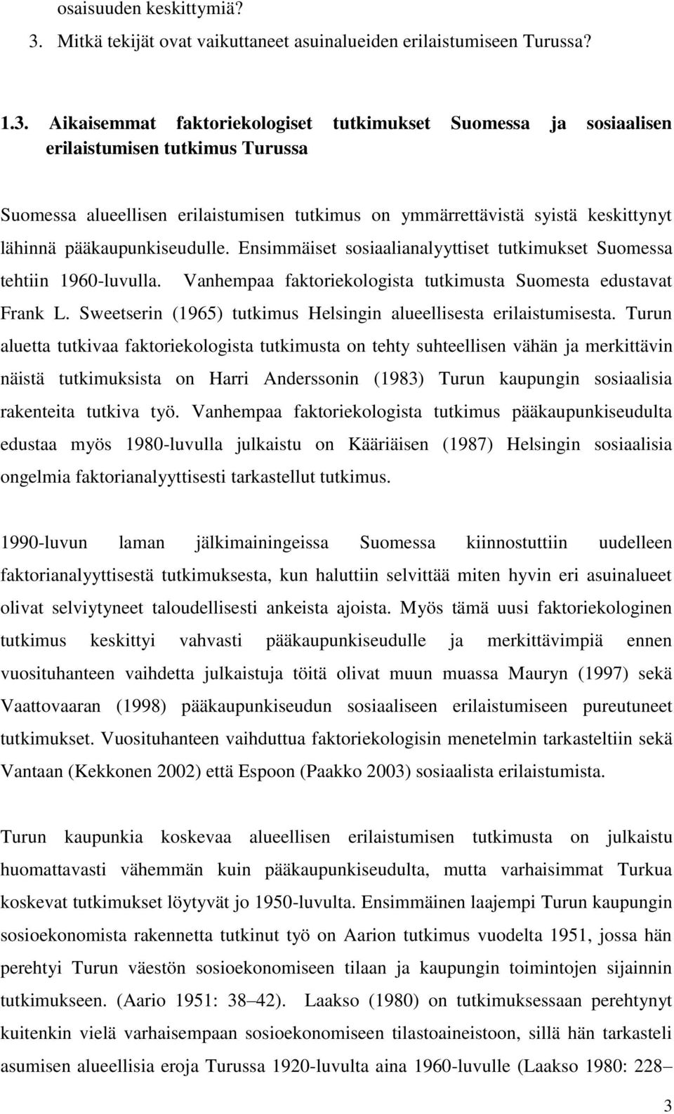 Aikaisemmat faktoriekologiset tutkimukset Suomessa ja sosiaalisen erilaistumisen tutkimus Turussa Suomessa alueellisen erilaistumisen tutkimus on ymmärrettävistä syistä keskittynyt lähinnä