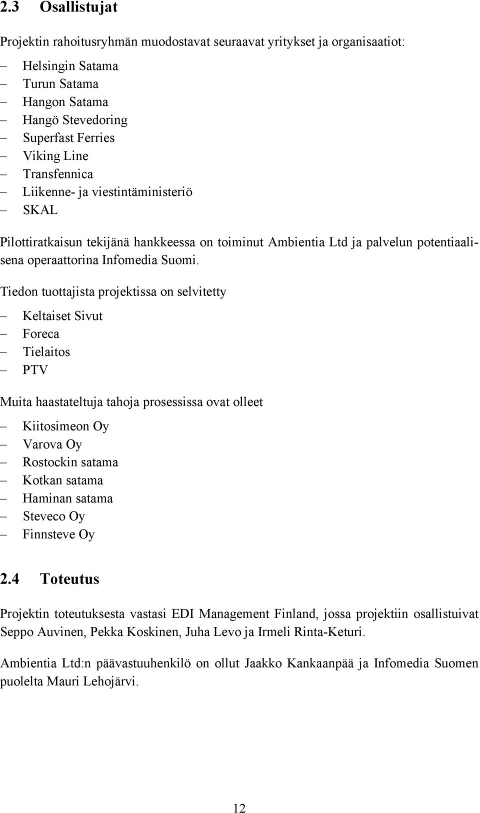 Tiedon tuottajista projektissa on selvitetty Keltaiset Sivut Foreca Tielaitos PTV Muita haastateltuja tahoja prosessissa ovat olleet Kiitosimeon Oy Varova Oy Rostockin satama Kotkan satama Haminan