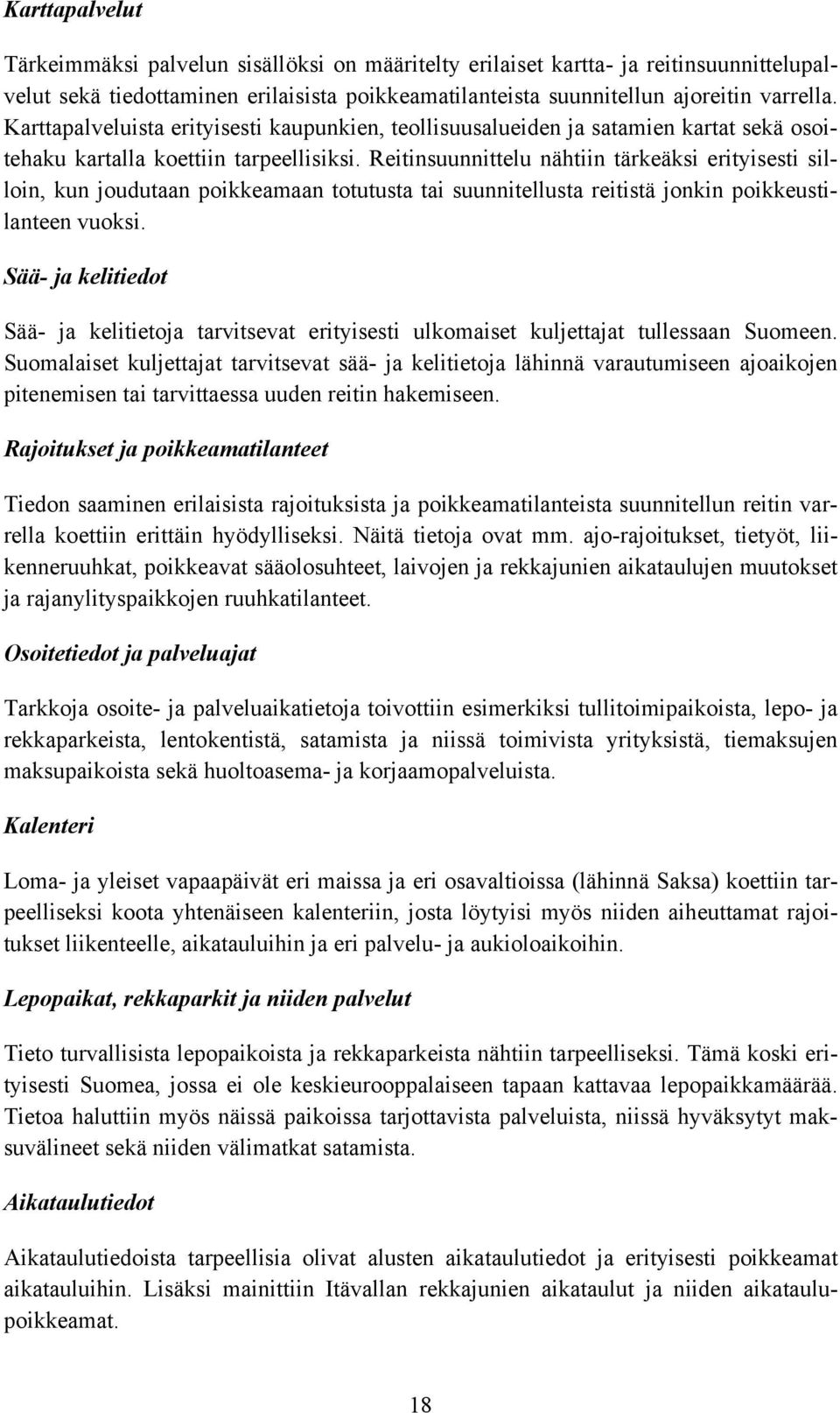 Reitinsuunnittelu nähtiin tärkeäksi erityisesti silloin, kun joudutaan poikkeamaan totutusta tai suunnitellusta reitistä jonkin poikkeustilanteen vuoksi.