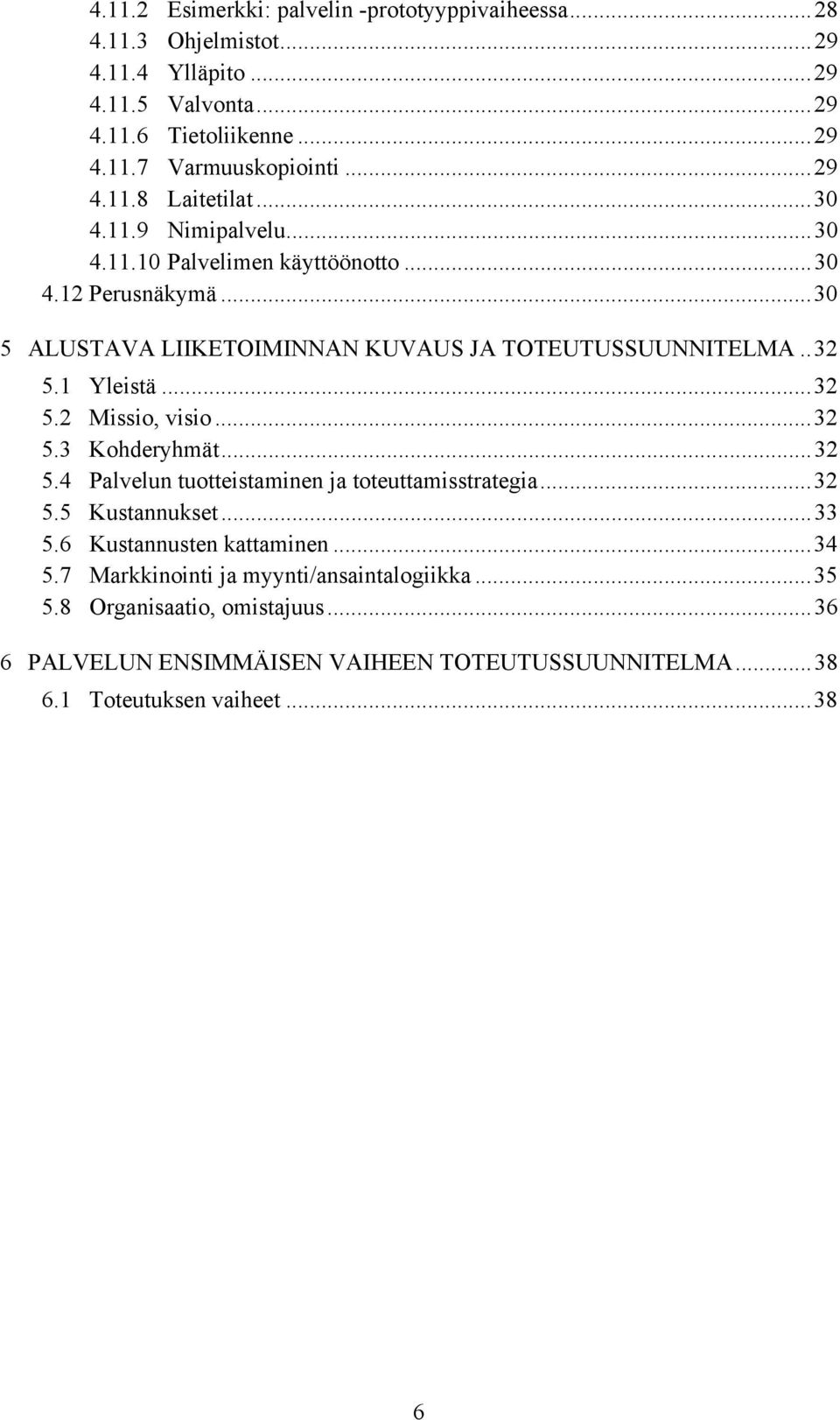 .32 5.1 Yleistä...32 5.2 Missio, visio...32 5.3 Kohderyhmät...32 5.4 Palvelun tuotteistaminen ja toteuttamisstrategia...32 5.5 Kustannukset...33 5.