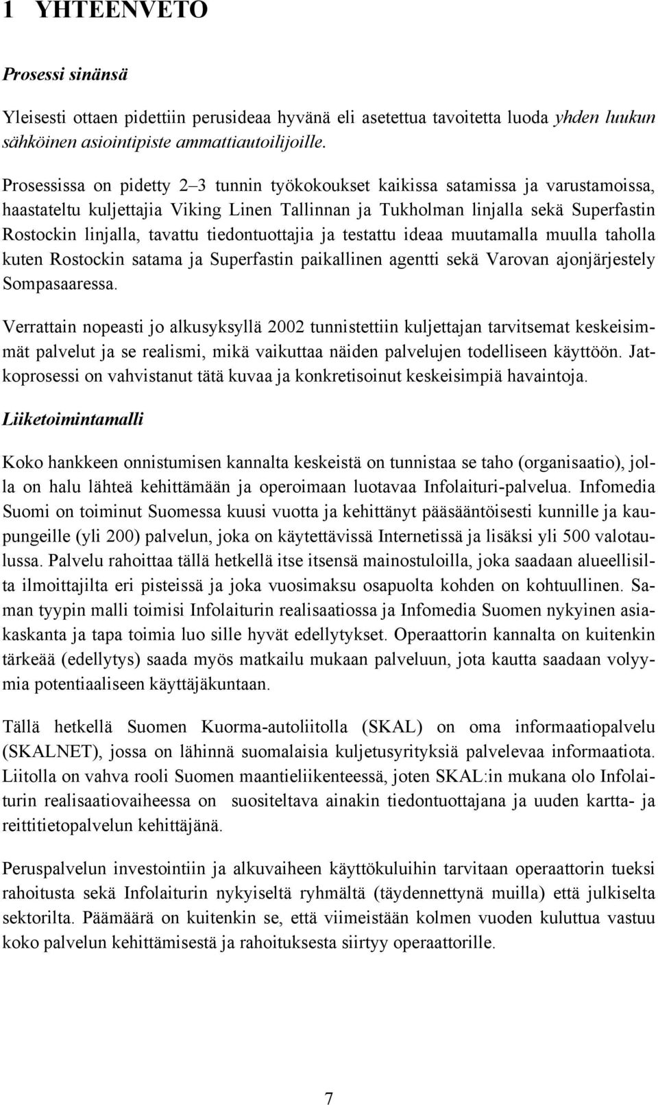 tiedontuottajia ja testattu ideaa muutamalla muulla taholla kuten Rostockin satama ja Superfastin paikallinen agentti sekä Varovan ajonjärjestely Sompasaaressa.