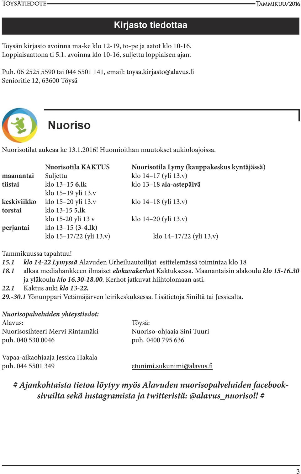 Nuorisotila KAKTUS Nuorisotila Lymy (kauppakeskus kyntäjässä) maanantai Suljettu klo 14 17 (yli 13.v) tiistai klo 13 15 6.lk klo 13 18 ala-astepäivä klo 15 19 yli 13.v keskiviikko klo 15 20 yli 13.