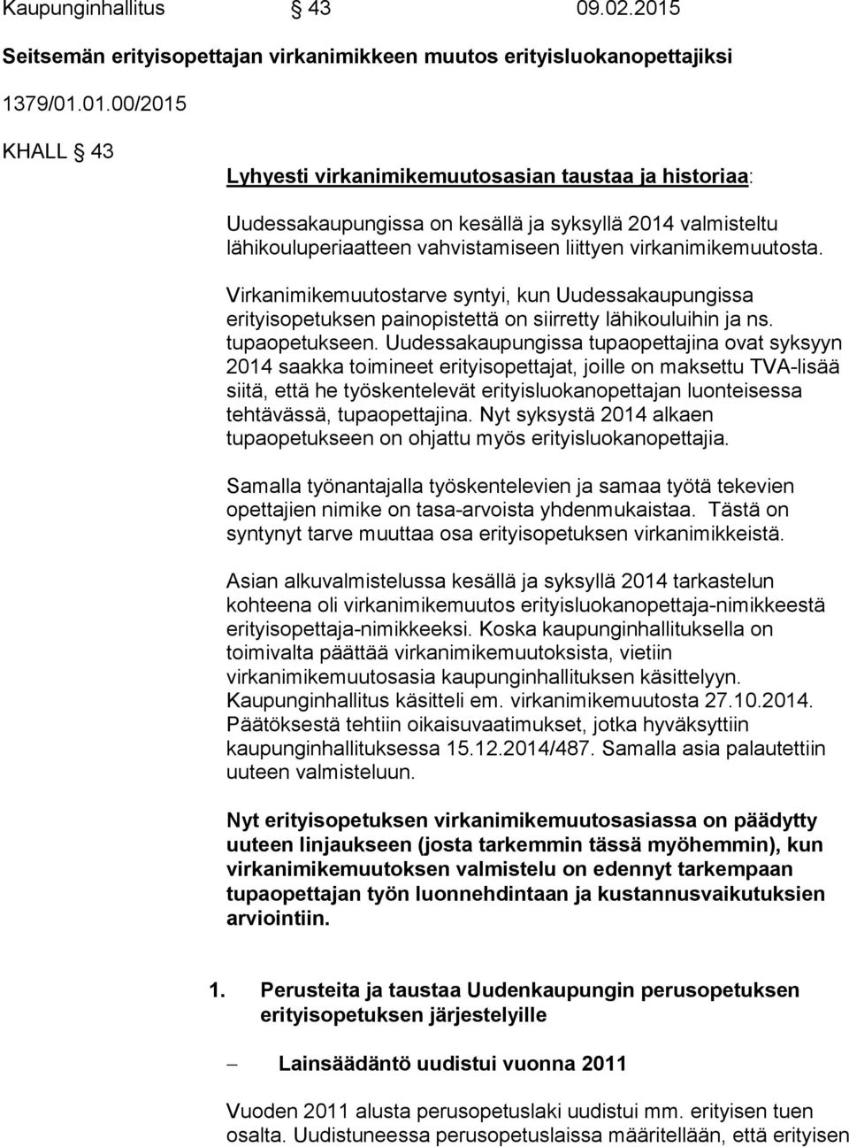 01.00/2015 KHALL 43 Lyhyesti virkanimikemuutosasian taustaa ja historiaa: Uudessakaupungissa on kesällä ja syksyllä 2014 valmisteltu lähikouluperiaatteen vahvistamiseen liittyen virkanimikemuutosta.