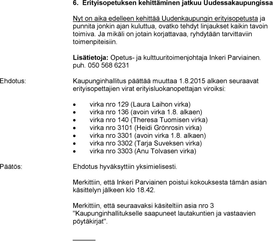 050 568 6231 Ehdotus: Kaupunginhallitus päättää muuttaa 1.8.2015 alkaen seuraavat erityisopettajien virat erityisluokanopettajan viroiksi: virka nro 129 (Laura Laihon virka) virka nro 136 (avoin virka 1.