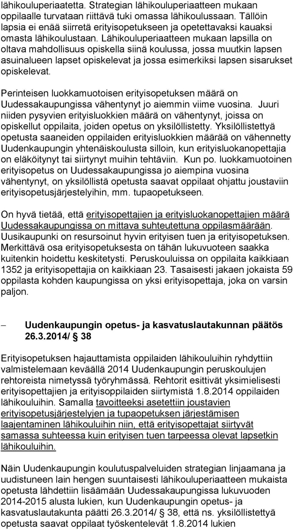 Lähikouluperiaatteen mukaan lapsilla on oltava mahdollisuus opiskella siinä koulussa, jossa muutkin lapsen asuinalueen lapset opiskelevat ja jossa esimerkiksi lapsen sisarukset opiskelevat.