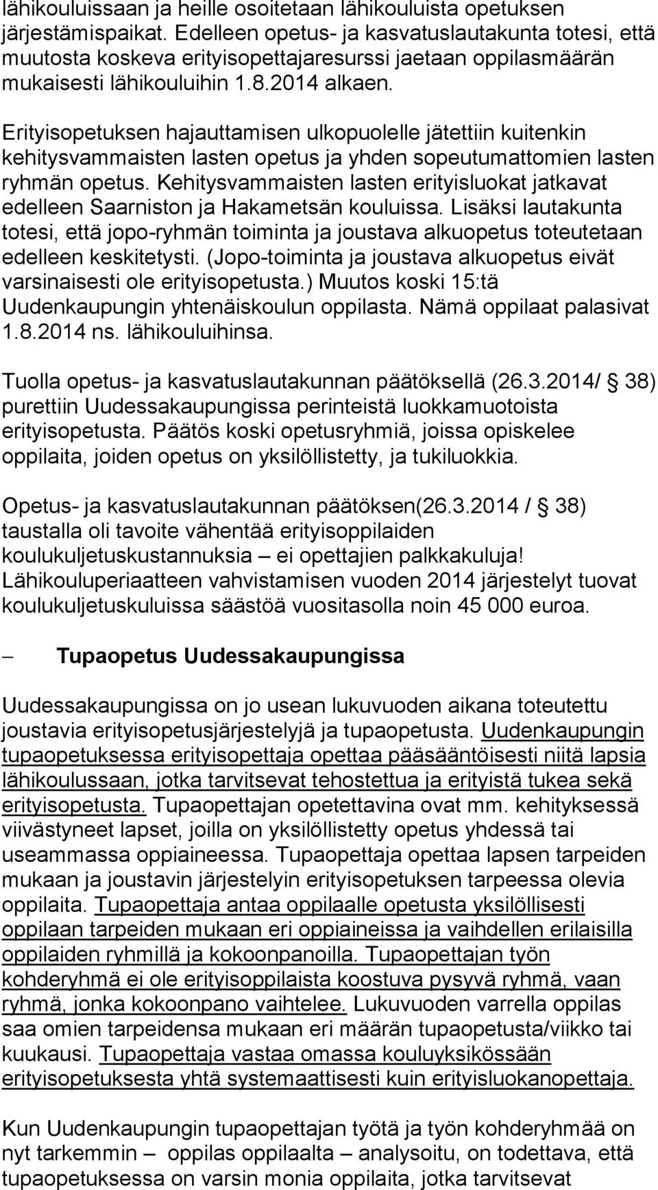 Erityisopetuksen hajauttamisen ulkopuolelle jätettiin kuitenkin kehitysvammaisten lasten opetus ja yhden sopeutumattomien lasten ryhmän opetus.