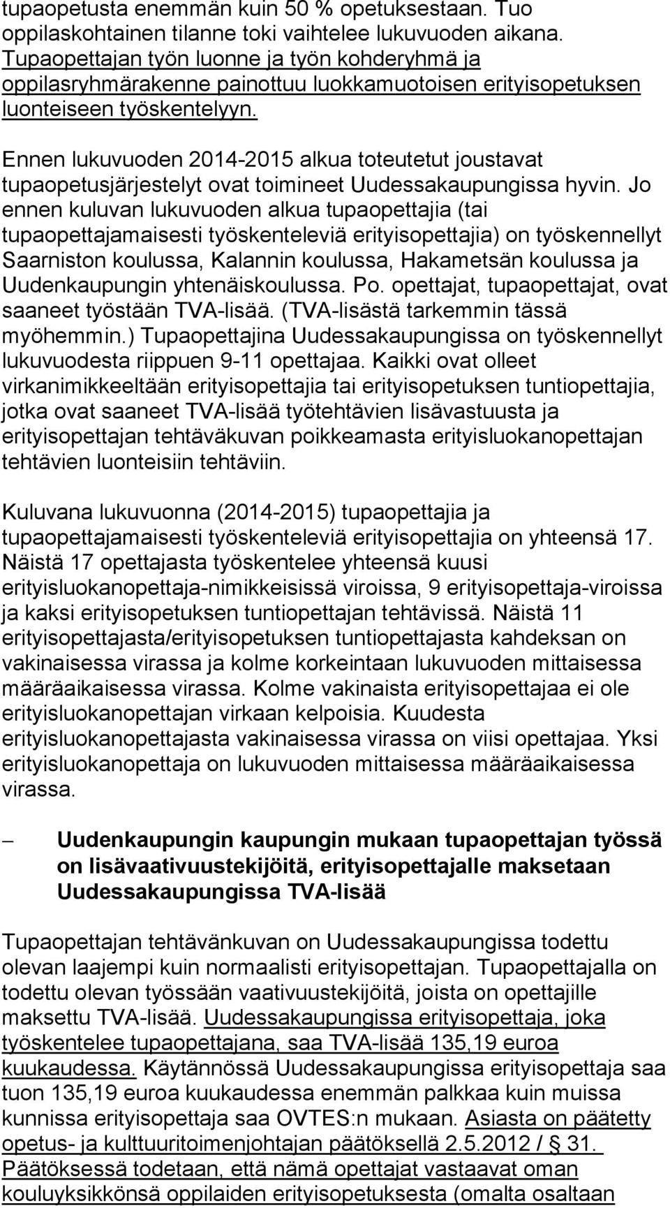 Ennen lukuvuoden 2014-2015 alkua toteutetut joustavat tupaopetusjärjestelyt ovat toimineet Uudessakaupungissa hyvin.