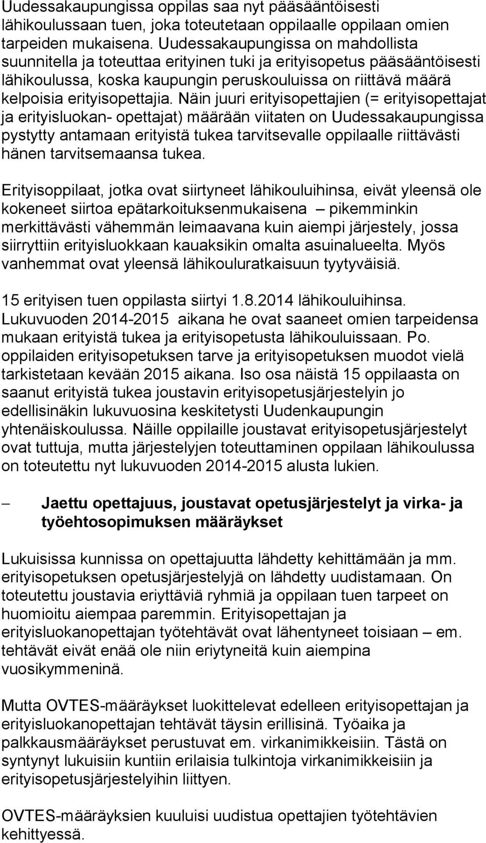 Näin juuri erityisopettajien (= erityisopettajat ja erityisluokan- opettajat) määrään viitaten on Uudessakaupungissa pystytty antamaan erityistä tukea tarvitsevalle oppilaalle riittävästi hänen