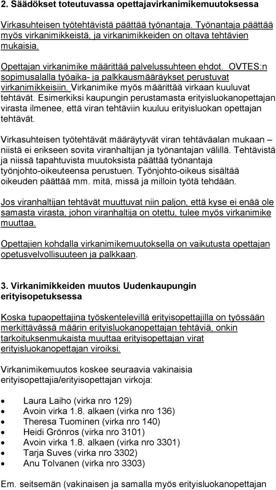 Esimerkiksi kaupungin perustamasta erityisluokanopettajan virasta ilmenee, että viran tehtäviin kuuluu erityisluokan opettajan tehtävät.