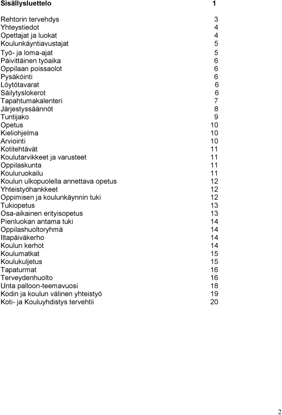 Koulun ulkopuolella annettava opetus 12 Yhteistyöhankkeet 12 Oppimisen ja koulunkäynnin tuki 12 Tukiopetus 13 Osa-aikainen erityisopetus 13 Pienluokan antama tuki 14 Oppilashuoltoryhmä 14