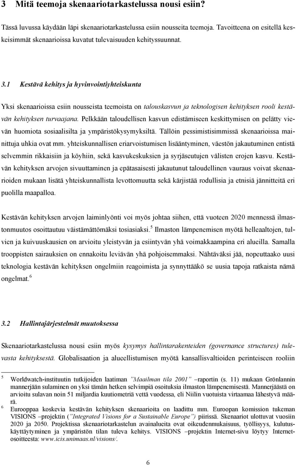 1 Kestävä kehitys ja hyvinvointiyhteiskunta Yksi skenaarioissa esiin nousseista teemoista on talouskasvun ja teknologisen kehityksen rooli kestävän kehityksen turvaajana.