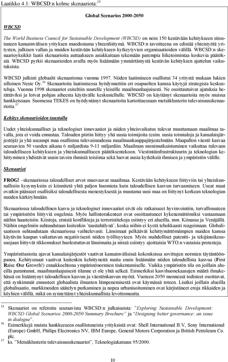 muodostama yhteenliittymä. WBCSD:n tavoitteena on edistää yhteistyötä yritysten, julkisen vallan ja muiden kestävään kehitykseen kytkeytyvien organisaatioiden välillä.