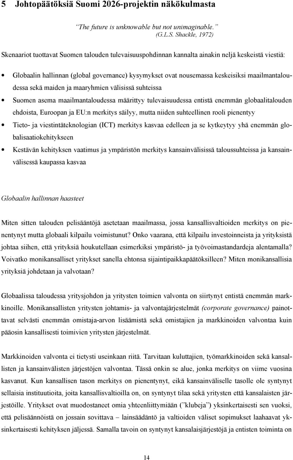 Shackle, 1972) Skenaariot tuottavat Suomen talouden tulevaisuuspohdinnan kannalta ainakin neljä keskeistä viestiä: Globaalin hallinnan (global governance) kysymykset ovat nousemassa keskeisiksi