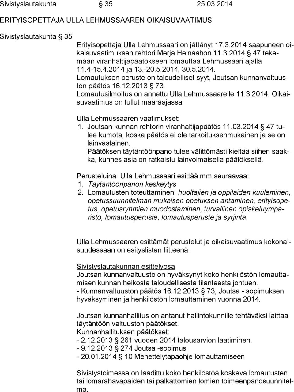 12.2013 73. Lomautusilmoitus on annettu Ulla Lehmussaarelle 11.3.2014. Oi kaisu vaa ti mus on tullut määräajassa. Ulla Lehmussaaren vaatimukset: 1. Joutsan kunnan rehtorin viranhaltijapäätös 11.03.