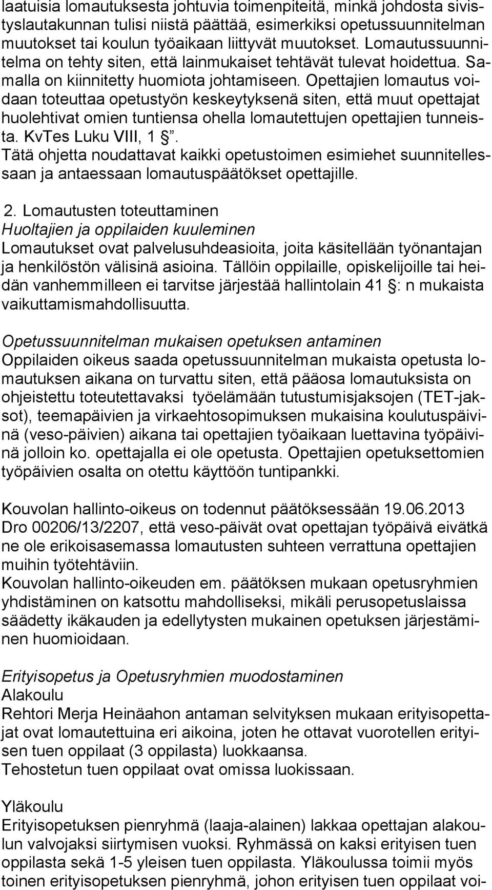 Opettajien lomautus voidaan toteuttaa opetustyön keskeytyksenä siten, että muut opettajat huo leh ti vat omien tuntiensa ohella lomautettujen opettajien tun neista. KvTes Luku VIII, 1.