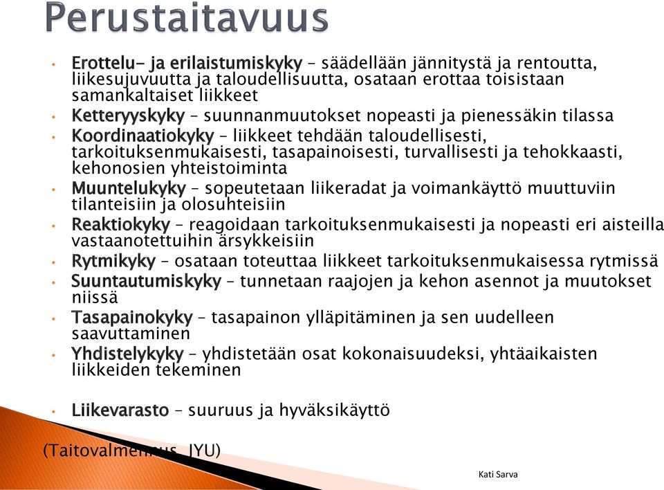 liikeradat ja voimankäyttö muuttuviin tilanteisiin ja olosuhteisiin Reaktiokyky reagoidaan tarkoituksenmukaisesti ja nopeasti eri aisteilla vastaanotettuihin ärsykkeisiin Rytmikyky osataan toteuttaa