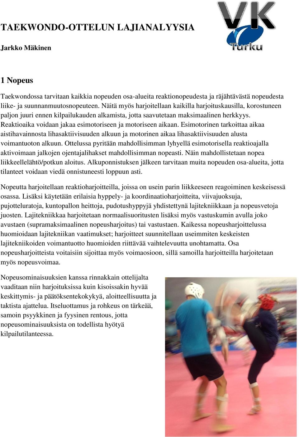 Reaktioaika voidaan jakaa esimotoriseen ja motoriseen aikaan. Esimotorinen tarkoittaa aikaa aistihavainnosta lihasaktiivisuuden alkuun ja motorinen aikaa lihasaktiivisuuden alusta voimantuoton alkuun.