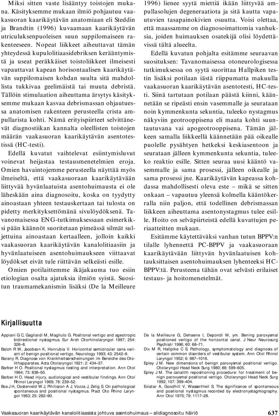 Nopeat liikkeet aiheuttavat tämän yhteydessä kupulolitiaasidebriksen kerääntymistä ja useat peräkkäiset toistoliikkeet ilmeisesti vapauttavat kapean horisontaalisen kaarikäytävän suppilomaisen kohdan