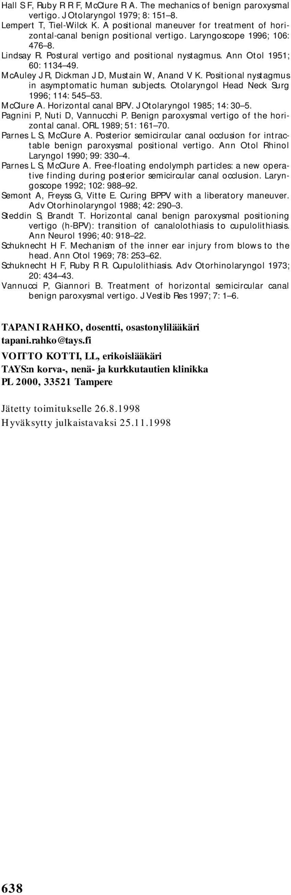 McAuley J R, Dickman J D, Mustain W, Anand V K. Positional nystagmus in asymptomatic human subjects. Otolaryngol Head Neck Surg 1996; 114: 545 53. McClure A. Horizontal canal BPV.