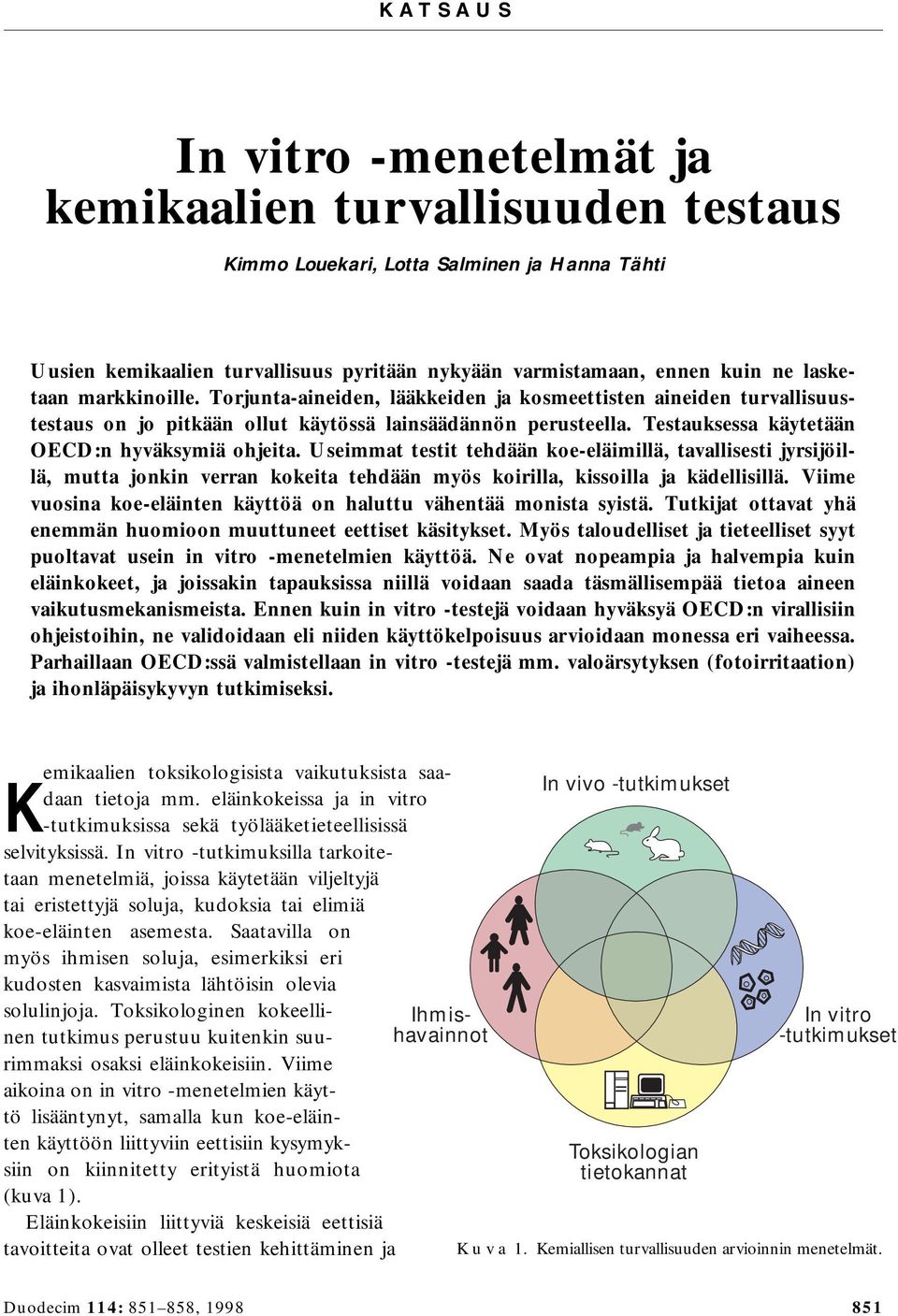 Useimmat testit tehdään koe-eläimillä, tavallisesti jyrsijöillä, mutta jonkin verran kokeita tehdään myös koirilla, kissoilla ja kädellisillä.