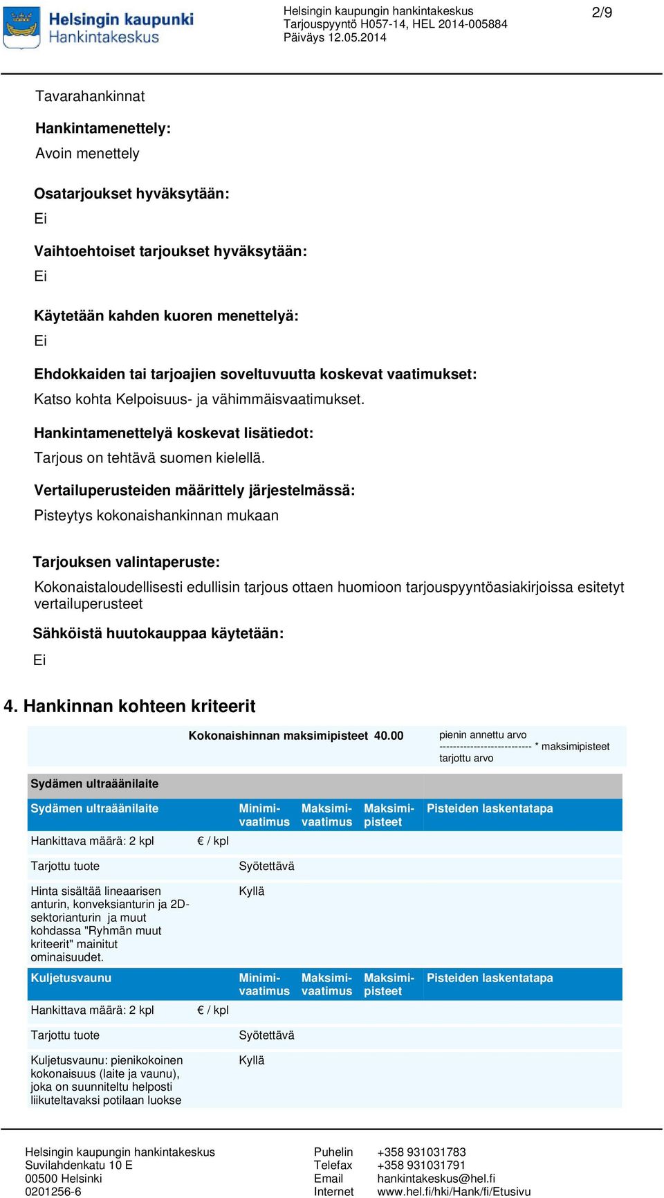 Vertailuperusteiden määrittely järjestelmässä: Pisteytys kokonaishankinnan mukaan Tarjouksen valintaperuste: Kokonaistaloudellisesti edullisin tarjous ottaen huomioon tarjouspyyntöasiakirjoissa