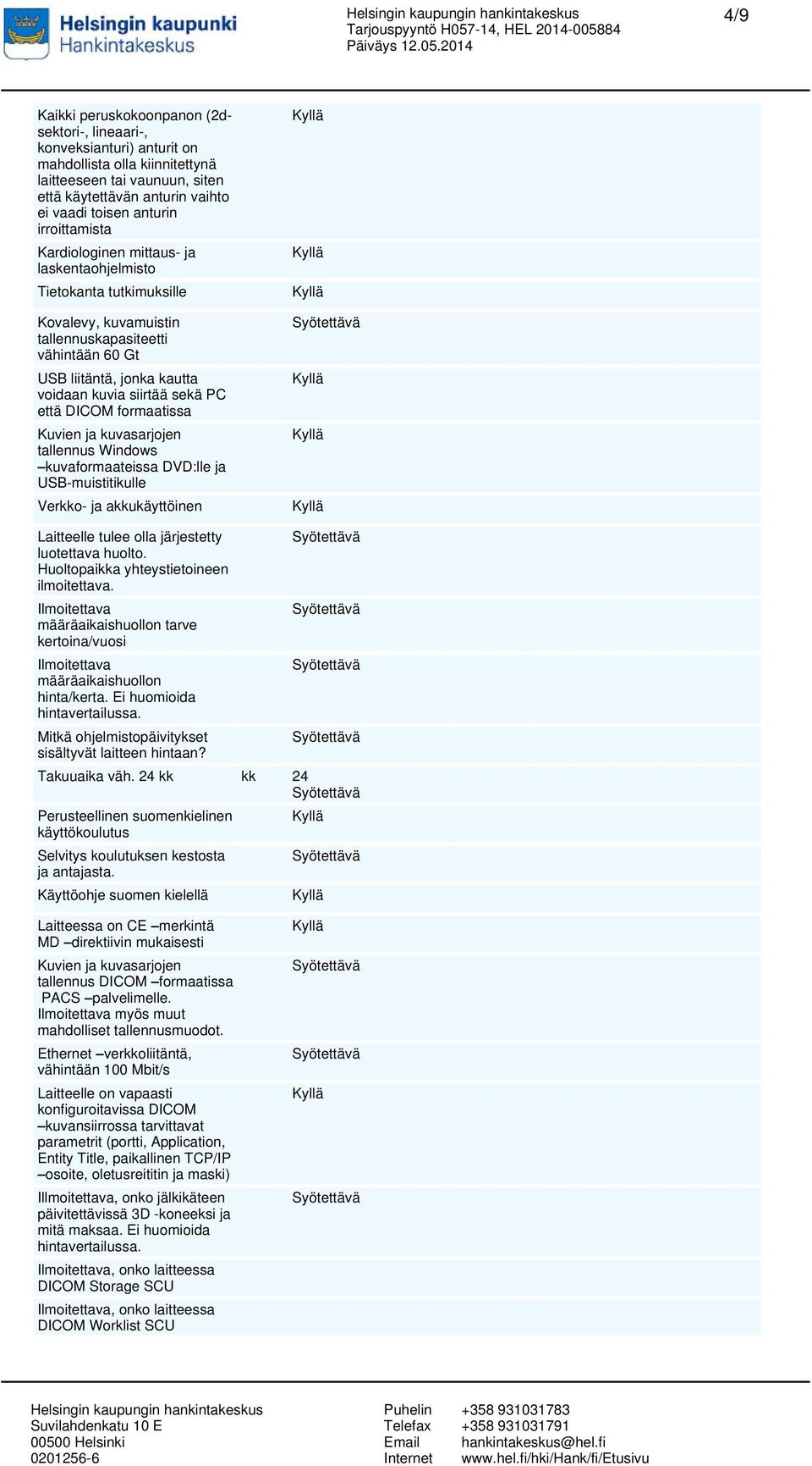 PC että DICOM formaatissa Kuvien ja kuvasarjojen tallennus Windows kuvaformaateissa DVD:lle ja USB-muistitikulle Verkko- ja akkukäyttöinen Laitteelle tulee olla järjestetty luotettava huolto.