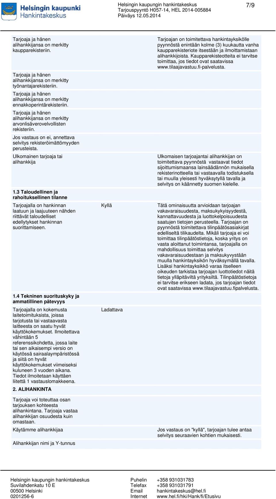 3 Taloudellinen ja rahoituksellinen tilanne Tarjoajalla on hankinnan laatuun ja laajuuteen nähden riittävät taloudelliset edellytykset hankinnan suorittamiseen. 1.