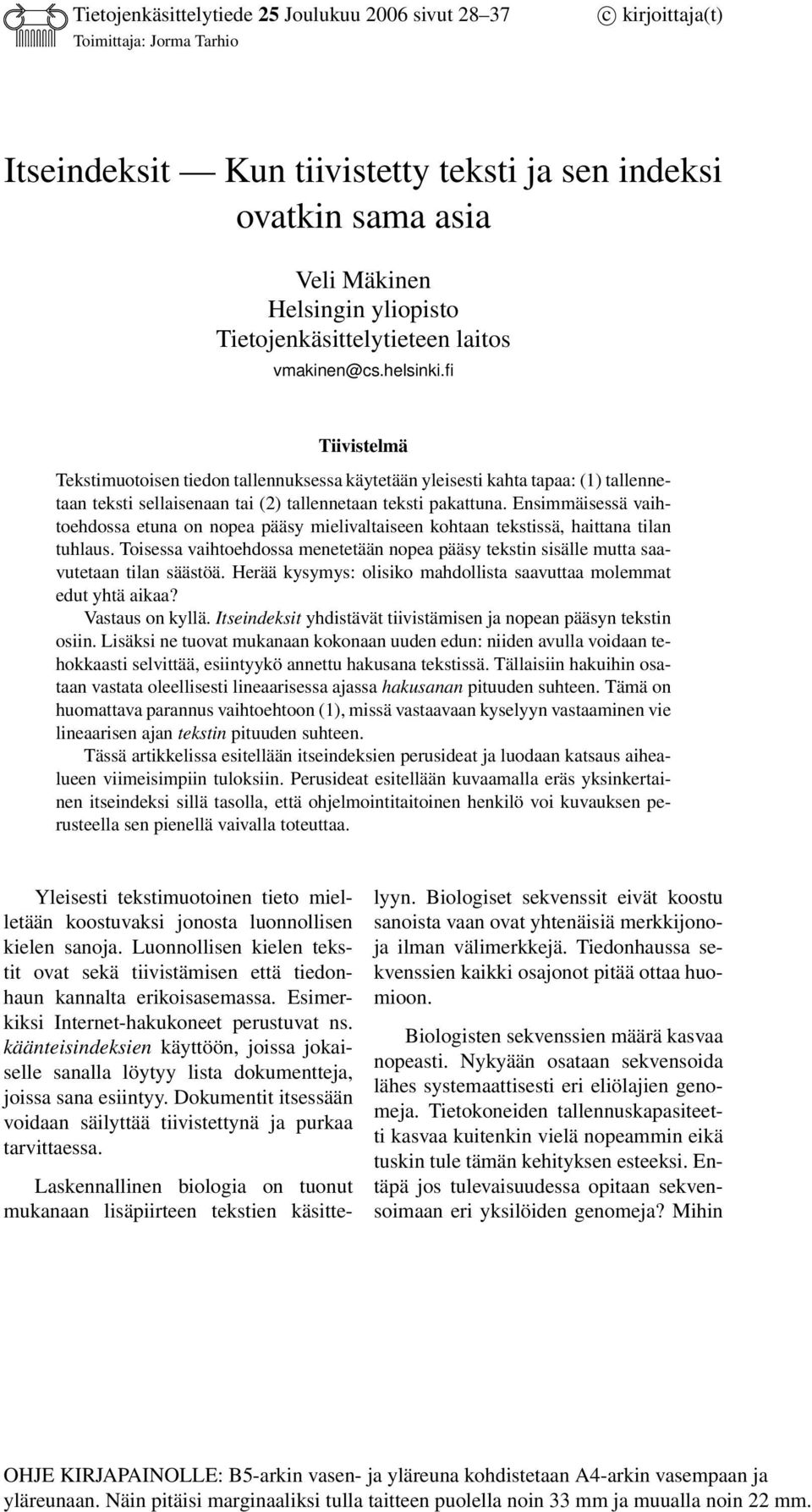 fi Tiivistelmä Tekstimuotoisen tiedon tallennuksessa käytetään yleisesti kahta tapaa: (1) tallennetaan teksti sellaisenaan tai (2) tallennetaan teksti pakattuna.