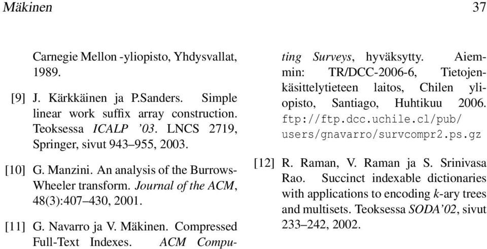 Compressed Full-Text Indexes. ACM Computing Surveys, hyväksytty. Aiemmin: TR/DCC-2006-6, Tietojenkäsittelytieteen laitos, Chilen yliopisto, Santiago, Huhtikuu 2006. ftp://ftp.dcc.