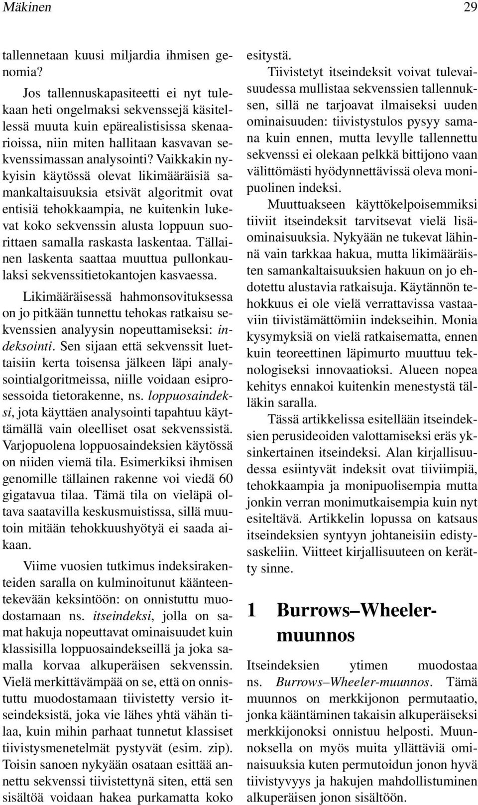 Vaikkakin nykyisin käytössä olevat likimääräisiä samankaltaisuuksia etsivät algoritmit ovat entisiä tehokkaampia, ne kuitenkin lukevat koko sekvenssin alusta loppuun suorittaen samalla raskasta