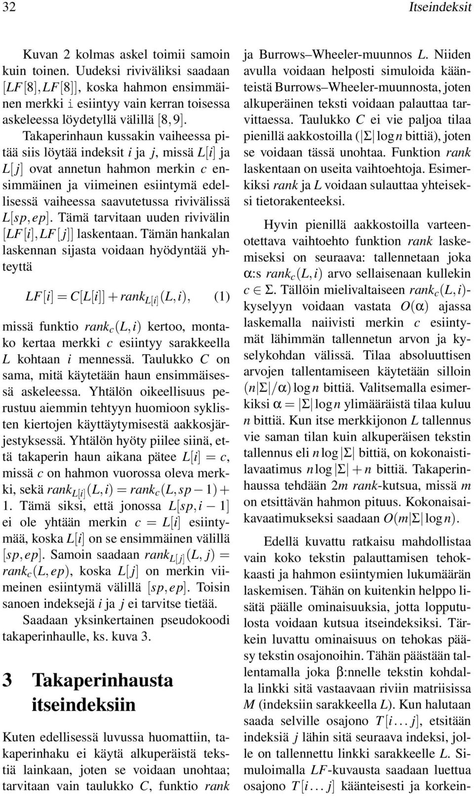 Takaperinhaun kussakin vaiheessa pitää siis löytää indeksit i ja j, missä L[i] ja L[ j] ovat annetun hahmon merkin c ensimmäinen ja viimeinen esiintymä edellisessä vaiheessa saavutetussa rivivälissä