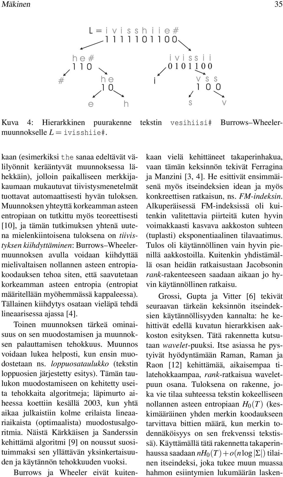 Muunnoksen yhteyttä korkeamman asteen entropiaan on tutkittu myös teoreettisesti [10], ja tämän tutkimuksen yhtenä uutena mielenkiintoisena tuloksena on tiivistyksen kiihdyttäminen: Burrows