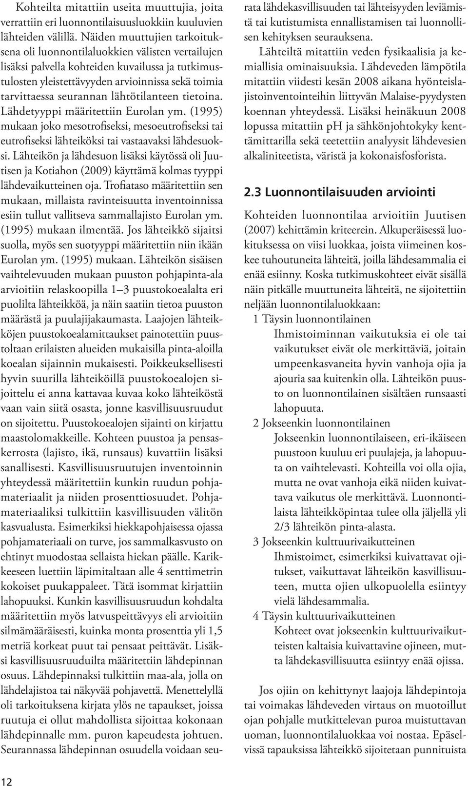 lähtötilanteen tietoina. Lähdetyyppi määritettiin Eurolan ym. (995) mukaan joko mesotrofiseksi, mesoeutrofiseksi tai eutrofiseksi lähteiköksi tai vastaavaksi lähdesuoksi.