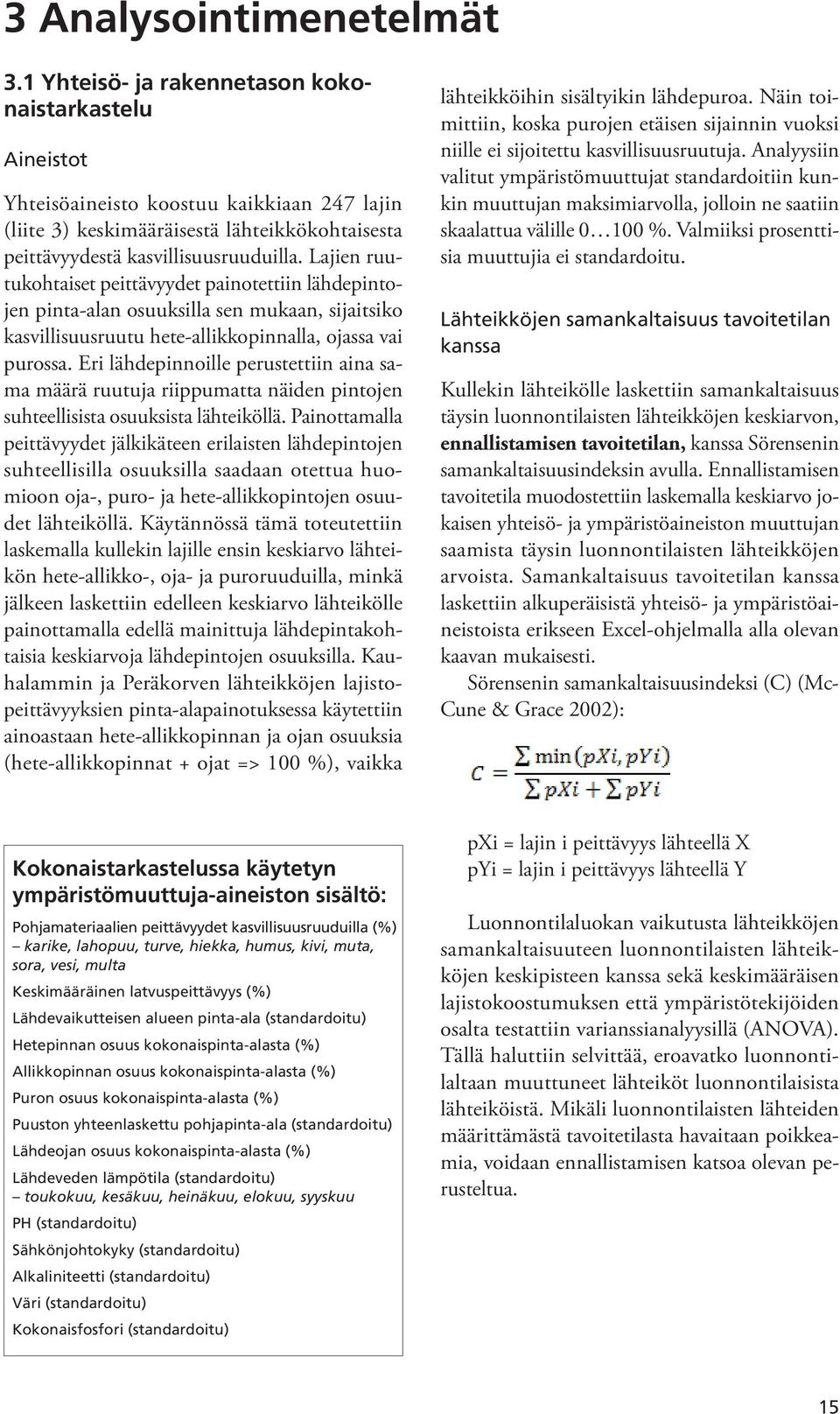 Lajien ruutukohtaiset peittävyydet painotettiin lähdepintojen pinta-alan osuuksilla sen mukaan, sijaitsiko kasvillisuusruutu hete-allikkopinnalla, ojassa vai purossa.