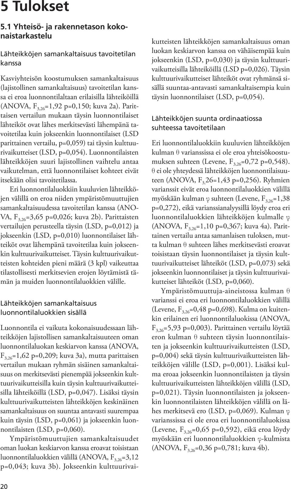 luonnontilaltaan erilaisilla lähteiköillä (ANOVA, F 3,6 =,9 p=0,50; kuva a).