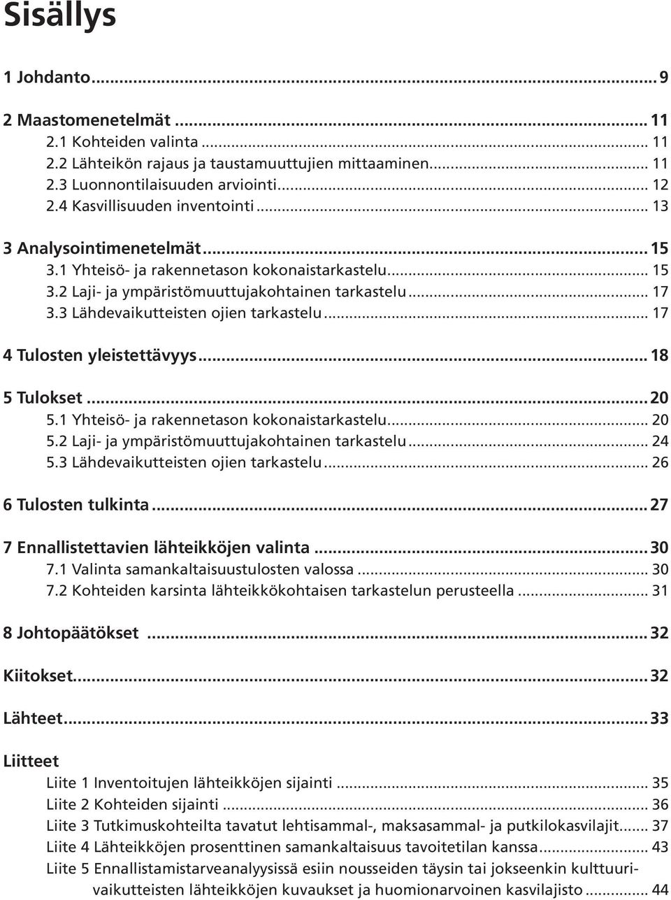 .. 7 4 Tulosten yleistettävyys... 8 5 Tulokset... 0 5. Yhteisö- ja rakennetason kokonaistarkastelu... 0 5. Laji- ja ympäristömuuttujakohtainen tarkastelu... 4 5.3 Lähdevaikutteisten ojien tarkastelu.