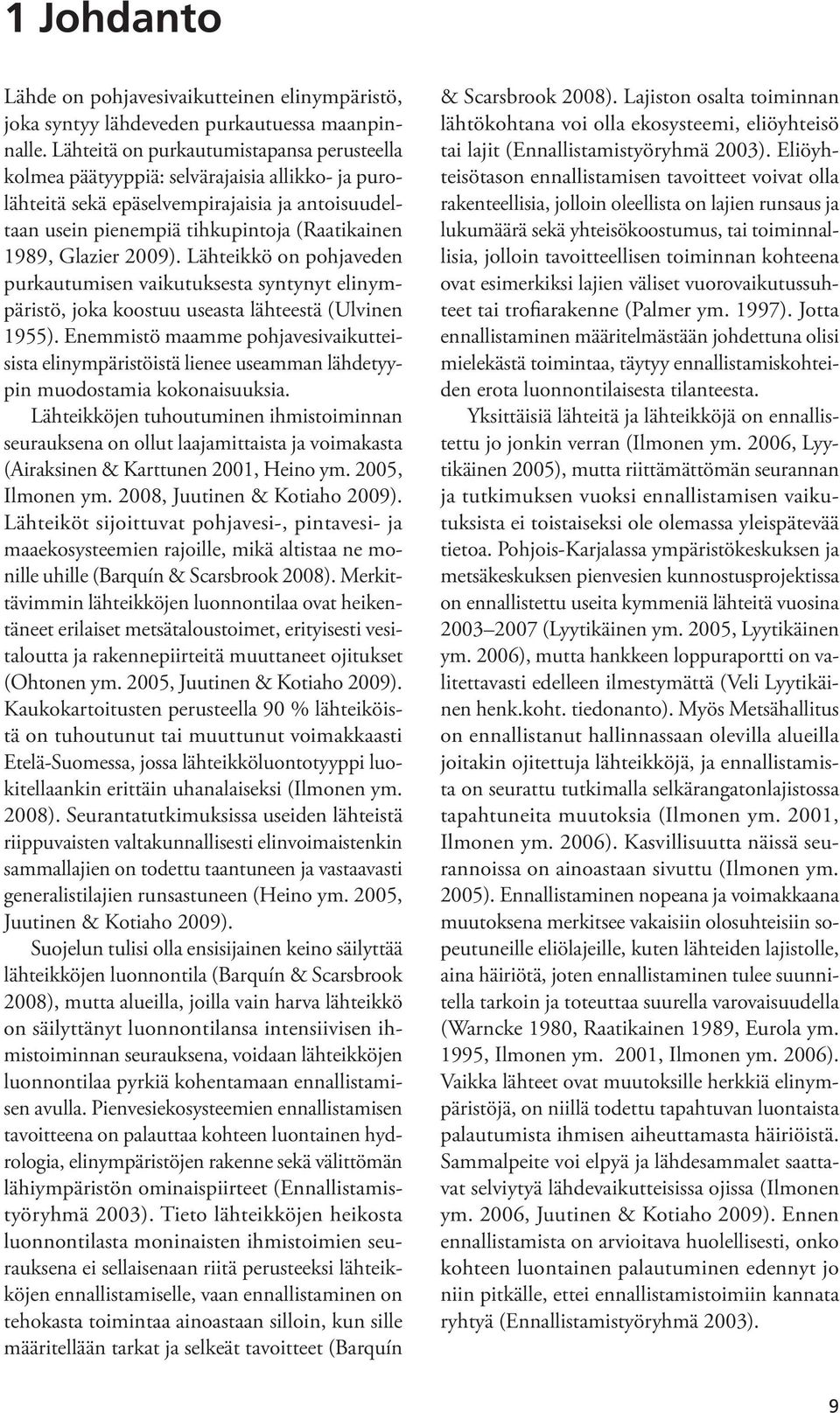 009). Lähteikkö on pohjaveden purkautumisen vaikutuksesta syntynyt elinympäristö, joka koostuu useasta lähteestä (Ulvinen 955).