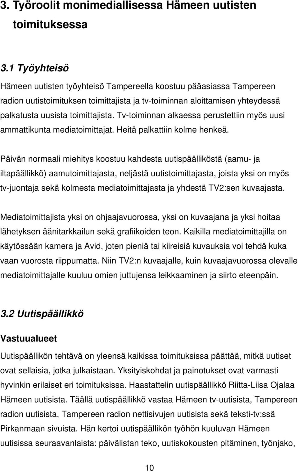 Tv-toiminnan alkaessa perustettiin myös uusi ammattikunta mediatoimittajat. Heitä palkattiin kolme henkeä.