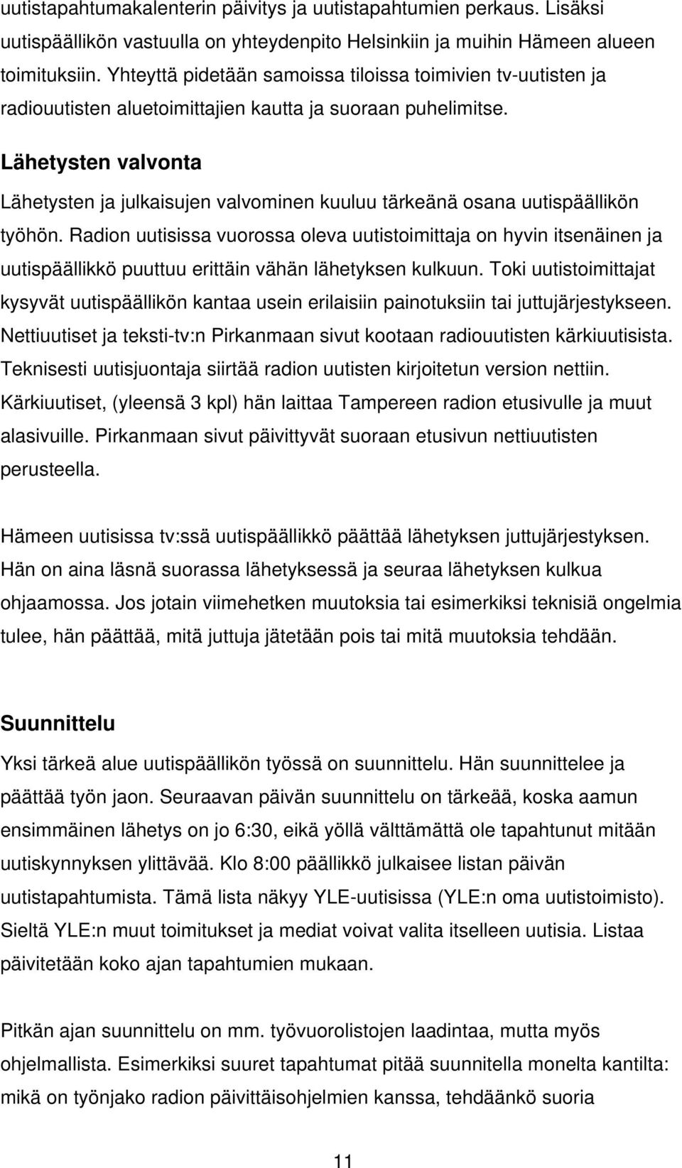 Lähetysten valvonta Lähetysten ja julkaisujen valvominen kuuluu tärkeänä osana uutispäällikön työhön.