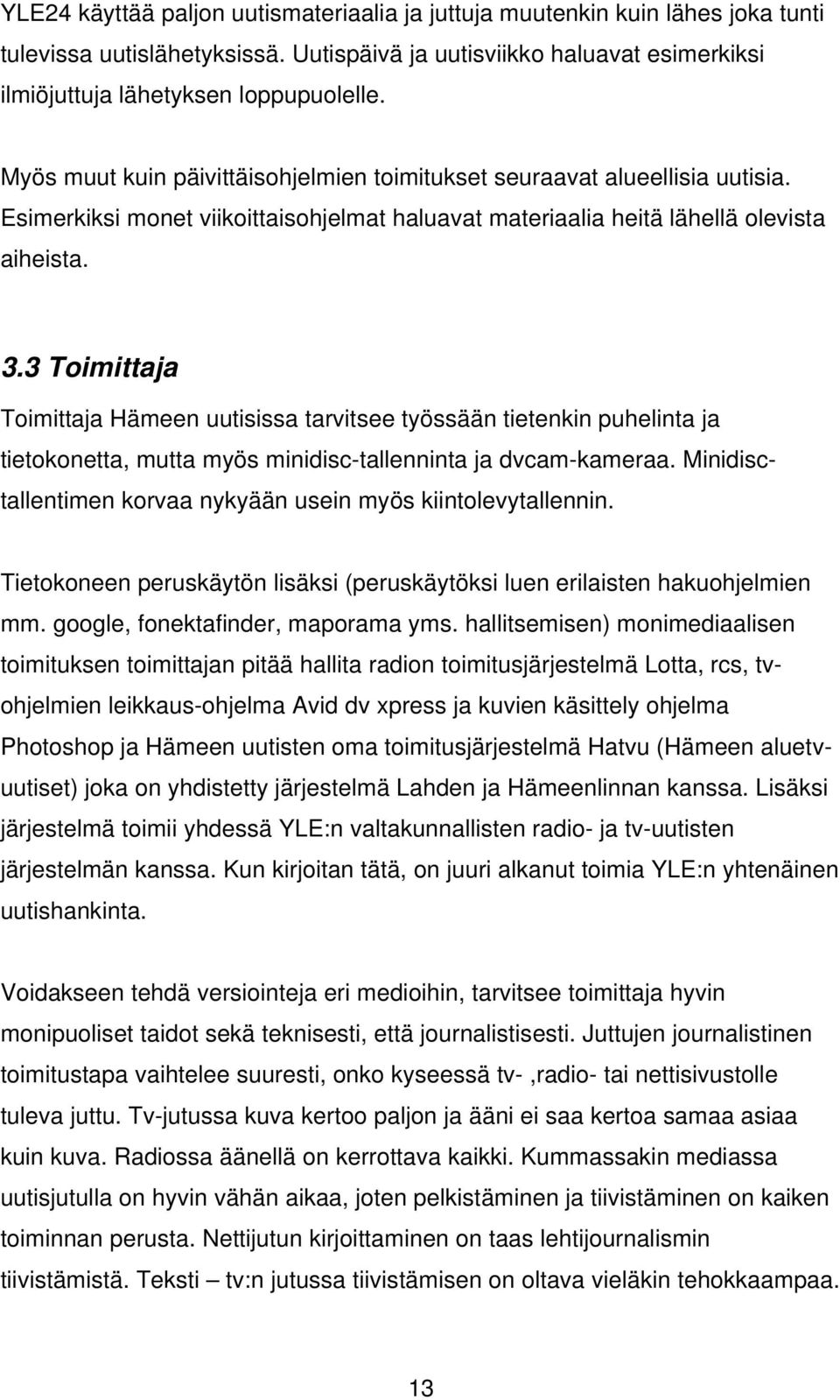 3 Toimittaja Toimittaja Hämeen uutisissa tarvitsee työssään tietenkin puhelinta ja tietokonetta, mutta myös minidisc-tallenninta ja dvcam-kameraa.