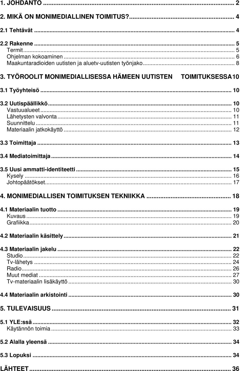 3 Toimittaja... 13 3.4 Mediatoimittaja... 14 3.5 Uusi ammatti-identiteetti... 15 Kysely... 16 Johtopäätökset... 17 4. MONIMEDIALLISEN TOIMITUKSEN TEKNIIKKA... 18 4.1 Materiaalin tuotto... 19 Kuvaus.