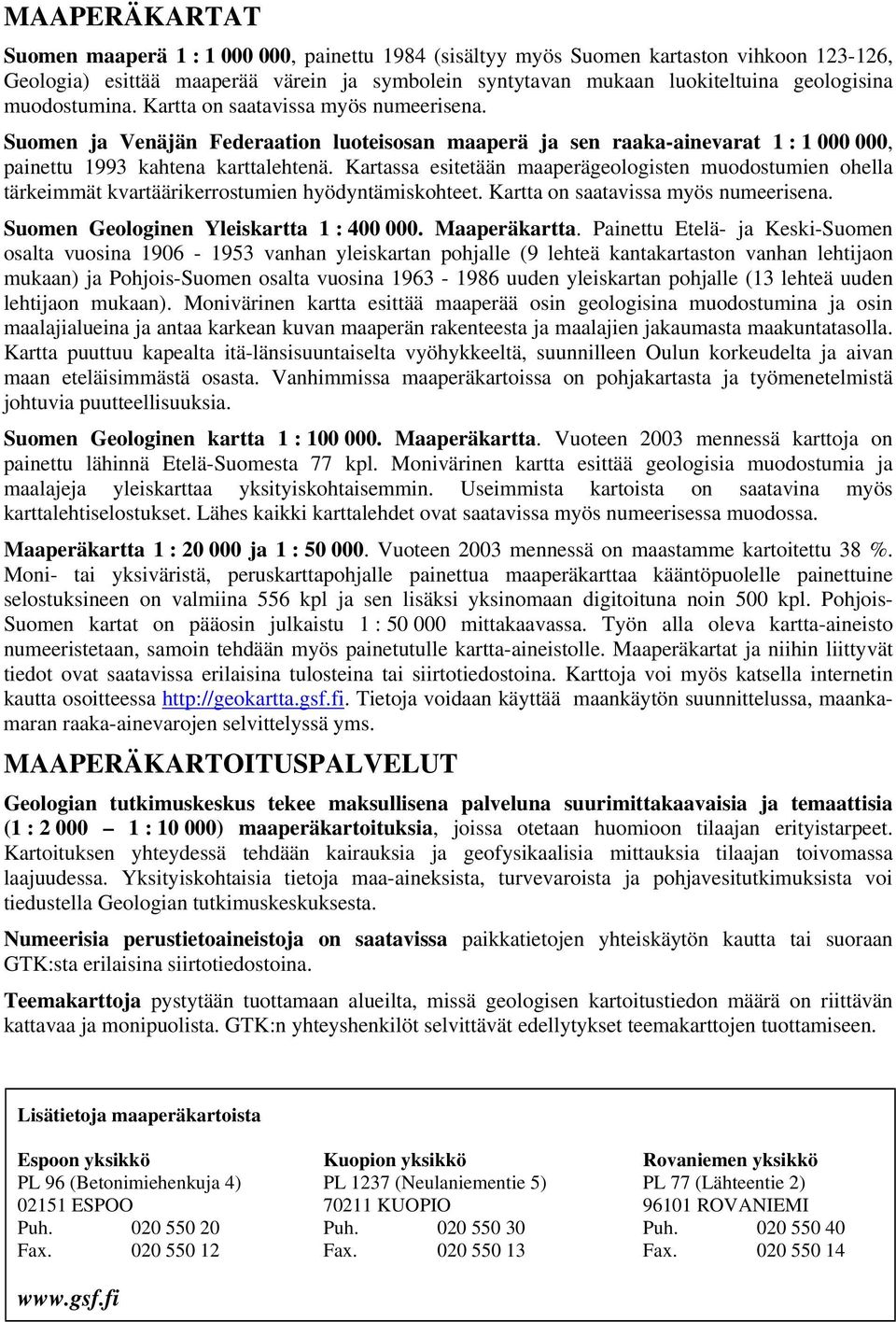 Kartassa esitetään maaperägeologisten muodostumien ohella tärkeimmät kvartäärikerrostumien hyödyntämiskohteet. Kartta on saatavissa myös numeerisena. Suomen Geologinen Yleiskartta 1 : 400 000.