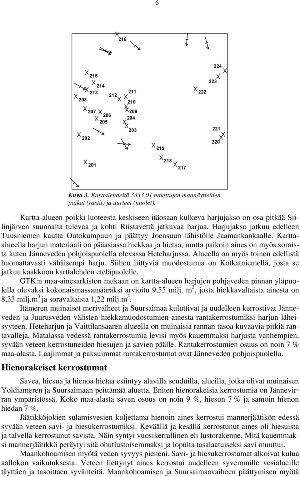 Harjujakso jatkuu edelleen Tuusniemen kautta Outokumpuun ja päättyy Joensuun lähistölle Jaamankankaalle.