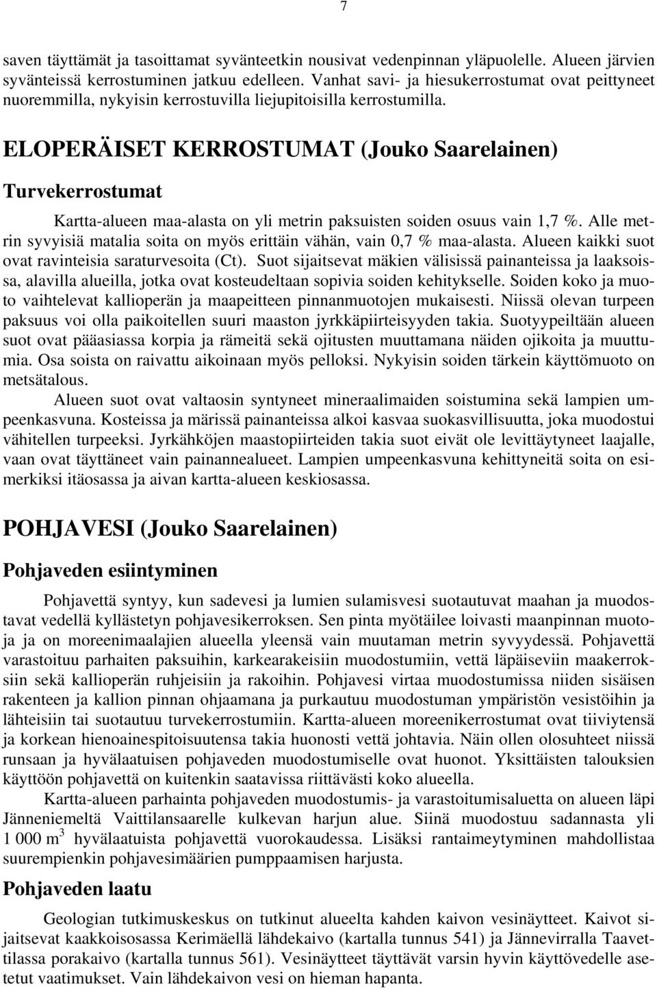 ELOPERÄISET KERROSTUMAT (Jouko Saarelainen) Turvekerrostumat Kartta-alueen maa-alasta on yli metrin paksuisten soiden osuus vain 1,7 %.